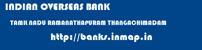 INDIAN OVERSEAS BANK  TAMIL NADU RAMANATHAPURAM THANGACHIMADAM   banks information 